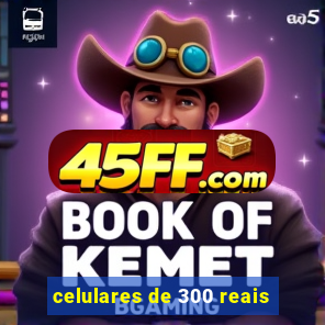 celulares de 300 reais